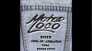 Video thumbnail of "Motor Loco  Donde estas"