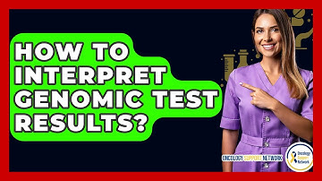How To Interpret Genomic Test Results? - Oncology Support Network