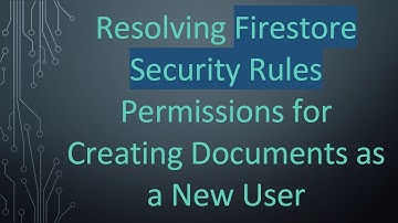Resolving Firestore Security Rules Permissions for Creating Documents as a New User