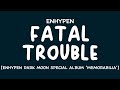 [LYRICS/가사] ENHYPEN (엔하이픈) - Fatal Trouble [DARK MOON SPECIAL ALBUM 