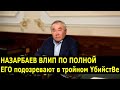 Срочно! НАЗАРБАЕВ ВЛИП ПО ПОЛНОЙ: ЕГО подозревают в тройном YбийстBе