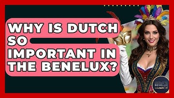 Why Is Dutch So Important In The Benelux? - Exploring The Benelux