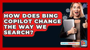 How Does Bing Copilot Change The Way We Search? - SearchEnginesHub.com