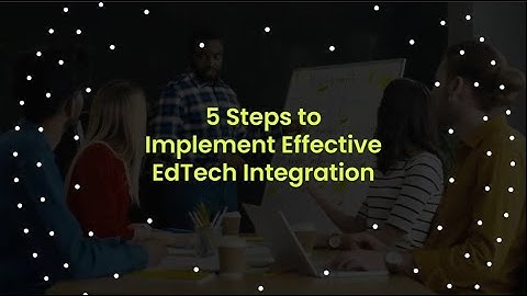 5 Steps to Implement Effective EdTech Integration