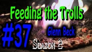 Feeding the Trolls 37: Glenn Beck