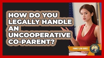 How Do You Legally Handle An Uncooperative Co-parent? - Family Law Gurus