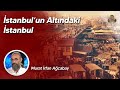 İSTANBUL'UN ALTINDAKİ İSTANBUL  / Murat İrfan Ağcabay / 46.Video