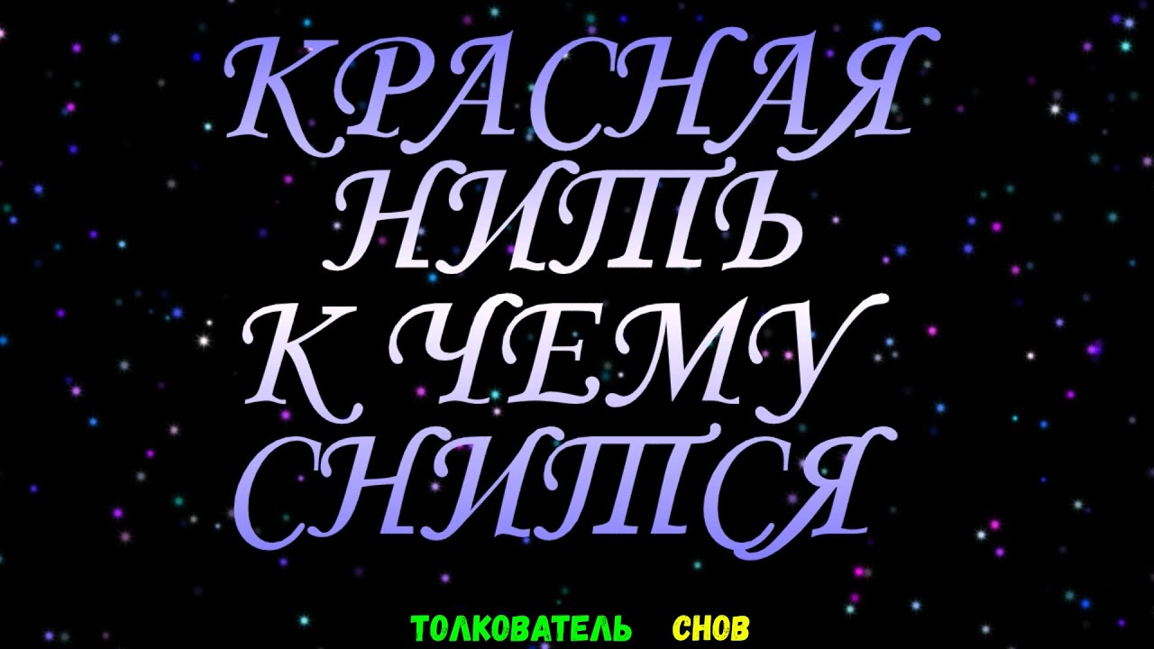 ТОЛКОВАТЕЛЬ СНОВ  ~ КРАСНАЯ НИТЬ ВО СНЕ, К ЧЕМУ СНИТСЯ.