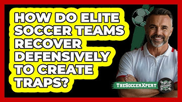 How Do Elite Soccer Teams Recover Defensively To Create Traps? - The Soccer Xpert