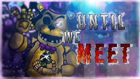 [FNaF] Until We Meet Collab
