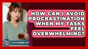 How Can I Avoid Procrastination When My Tasks Feel Overwhelming? - Steps to Sophomore Year