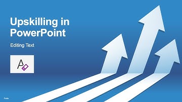 Upskilling in PowerPoint: Editing Text