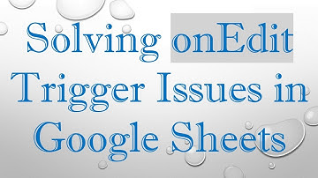 Solving onEdit Trigger Issues in Google Sheets