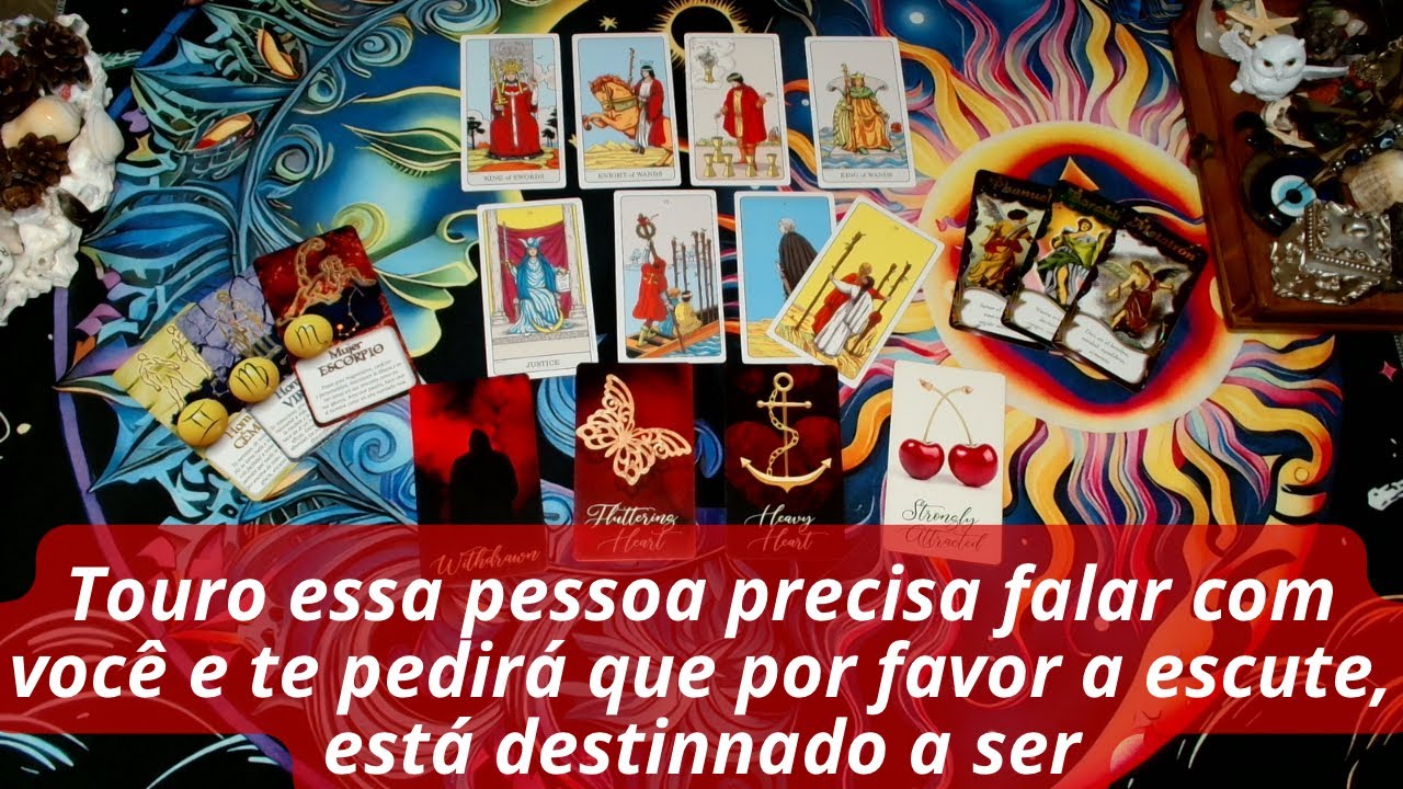 Touro essa pessoa precisa falar com você e te pedirá que por favor a escute, está destinnado a ser