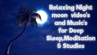 MIND RELAXING NIGHT MOON VIDEO'S & CALM MUSIC'S FOR DEEP SLEEP,MEDITATION & STUDIES