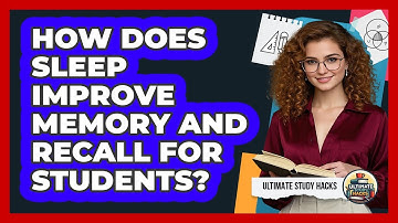 How Does Sleep Improve Memory And Recall For Students? - Ultimate Study Hacks