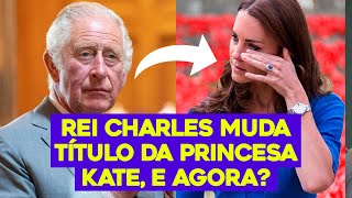 Rei Charles muda título da Princesa Kate | Familia Real