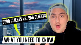 GOOD CLIENTS VS. BAD CLIENTS (WHAT YOU NEED TO KNOW)