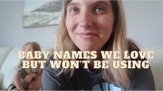 BABY NAMES WE LOVE BUT WON'T BE USING (Or will we?)