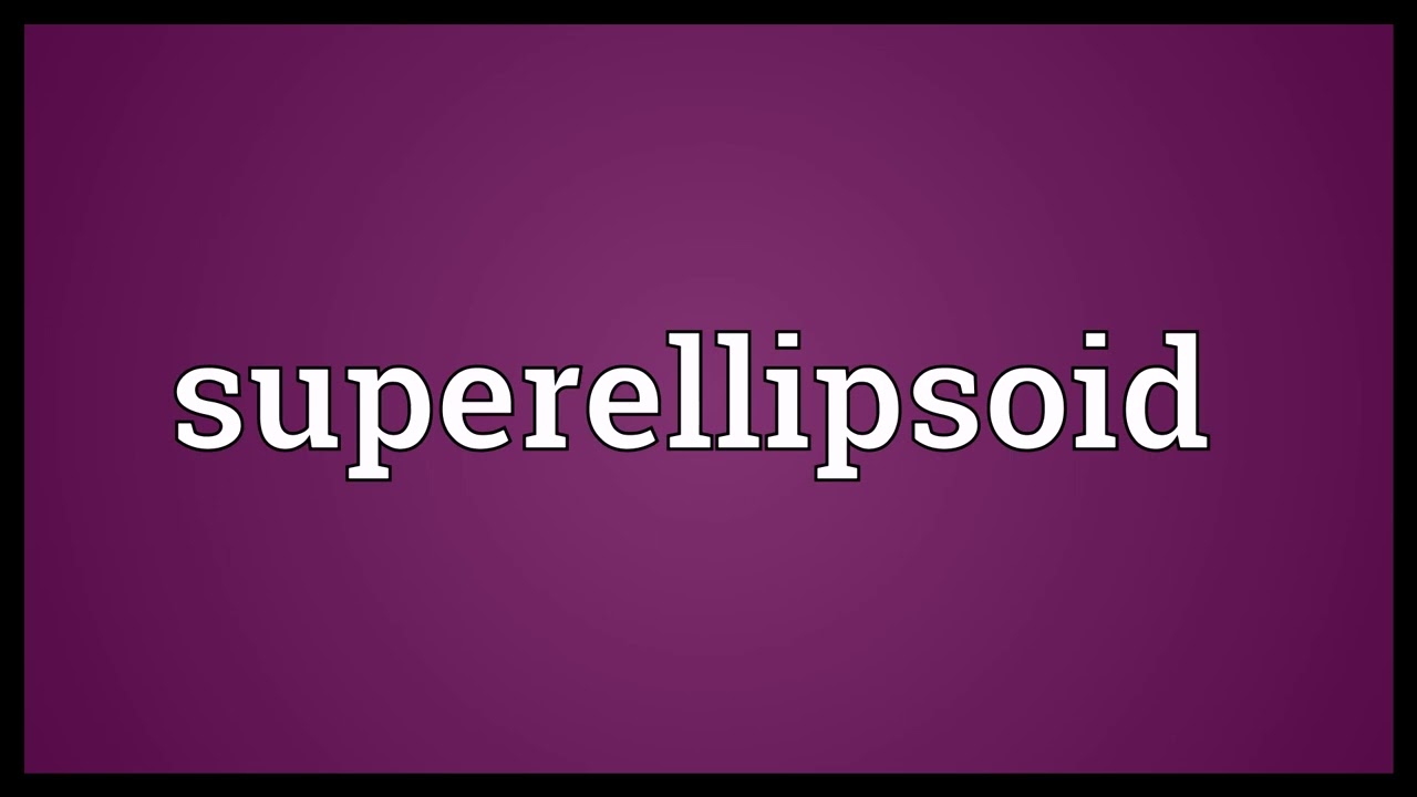 Superellipsoid Meaning