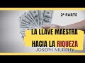 Joseph Murphy: LA LLAVE MAESTRA HACIA LA RIQUEZA. 2ª Parte (2/2)