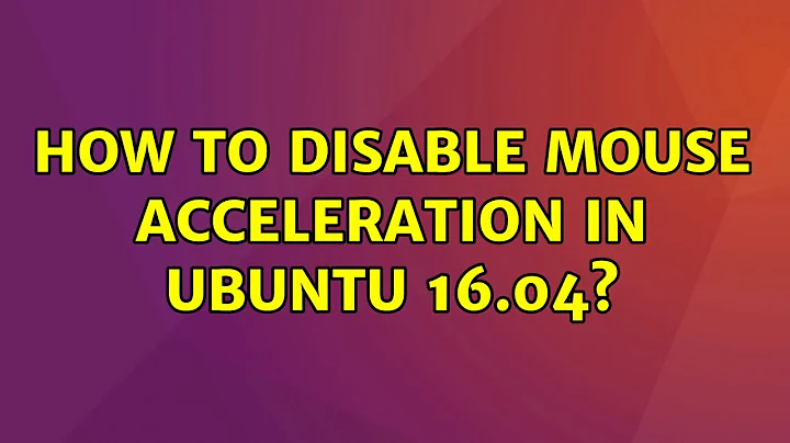 Ubuntu: How to disable mouse acceleration in Ubuntu 16.04? (5 Solutions!!)