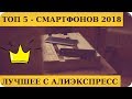 ТОП 5 - ЛУЧШИЕ СМАРТФОНЫ С АЛИЭКСПРЕСС — КОНЕЦ 2018 ГОДА