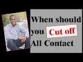 When should you cut off all contact?