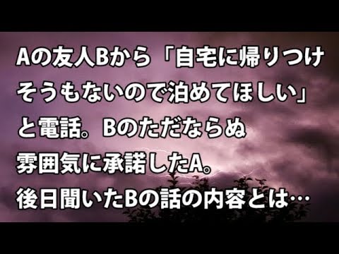 【修羅場　衝撃】Aの友人Bから「自宅に帰りつけそうもないので泊めてほしい」と電話。Bのただならぬ雰囲気に承諾したA。後日聞いたBの話の内容とは…　【修羅場・衝撃体験をお送りします】