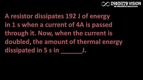 A resistor dissipates 192 J of energy in 1 s when a current of 4A is passed: Thermal Energy