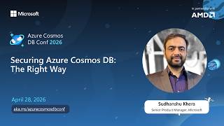 Securing Azure Cosmos DB: The Right Way | Sudhanshu Khera | Azure Cosmos DB Conf 2026