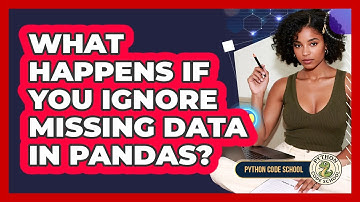 What Happens If You Ignore Missing Data In Pandas? - Python Code School