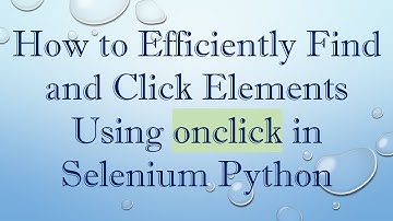 How to Efficiently Find and Click Elements Using onclick in Selenium Python