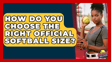 How Do You Choose The Right Official Softball Size? - Softball Basics and Beyond