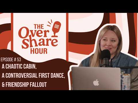 A Chaotic Cabin, A Wild First Dance, & Friendship Fallout | The Overshare Hour: Ep. 53
