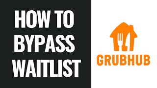 How To Bypass Grubhub Waitlist