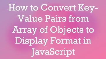 How to Convert Key-Value Pairs from Array of Objects to Display Format in JavaScript