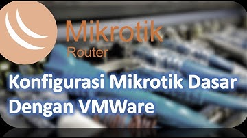 Konfigurasi Mikrotik Dasar dengan VMWare