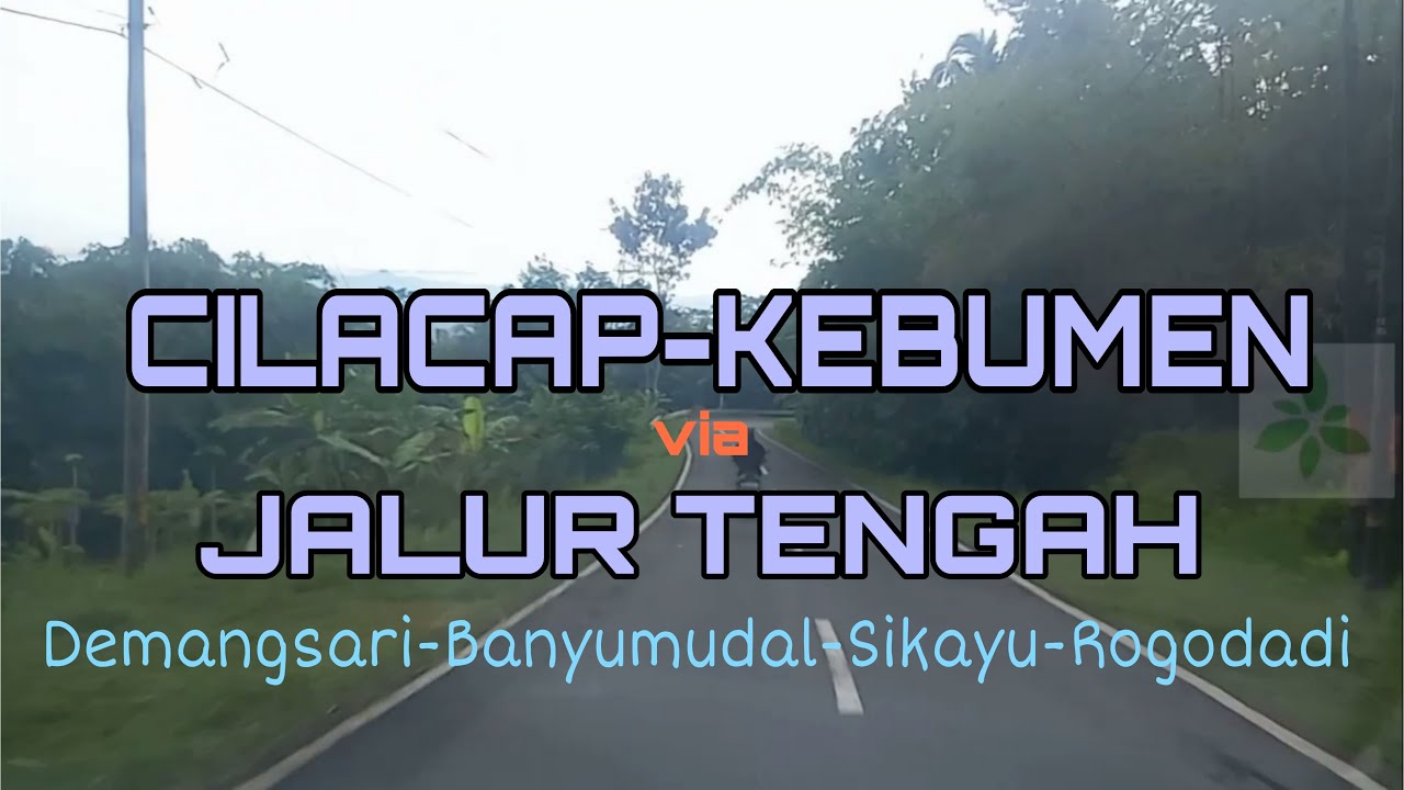 CILACAP-KEBUMEN via Jalur tengah Demangsari,Pringtutul,Banyumudal,Sikayu,Rogodadi,Rangkah,Jladri
