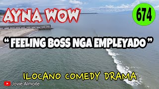 FEELING BOSS NGA EMPLEYADO | AYNA WOW 674 | ILOCANO COMEDY DRAMA | Jovie Almoite