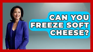 Can You Freeze Soft Cheese? - Ultimate Life Hacks