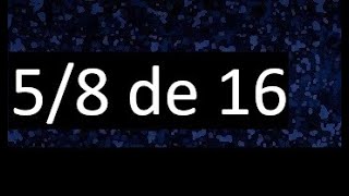 5/8 of 16, fraction of a number, part of a number