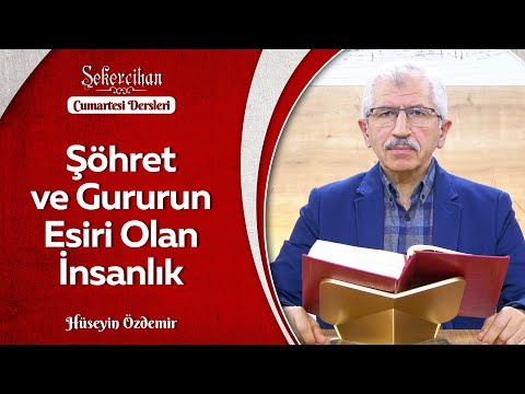 Şöhret ve Gururun Esiri Olan İnsanlık | Hüseyin Özdemir