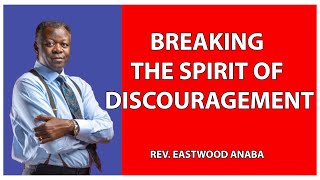 REV EASTWOOD ANABA - BREAKING THE SPIRIT OF DISCOURAGEMENT