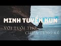MINH TUYẾN KUN VỚI TUỔI THƠ CHƯA TỪNG KỂ