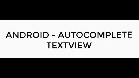 ANDROID - AUTOCOMPLETE TEXTVIEW TUTORIAL IN JAVA
