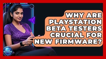 Why Are PlayStation Beta Testers Crucial For New Firmware? - Blue Button Gaming