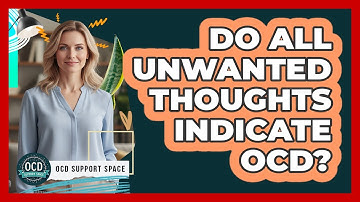 Do All Unwanted Thoughts Indicate OCD?
