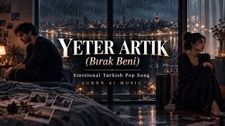 Yeter Artik - Bırak Beni Turkish Emotional Pop