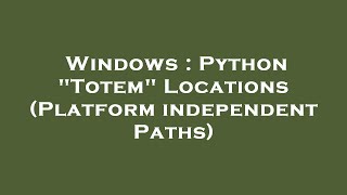 Windows : Python Totem Locations (Platform independent Paths)